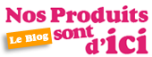 Nos produits sont d'ICI ! Le blog d'infos sur les produits de la boutique